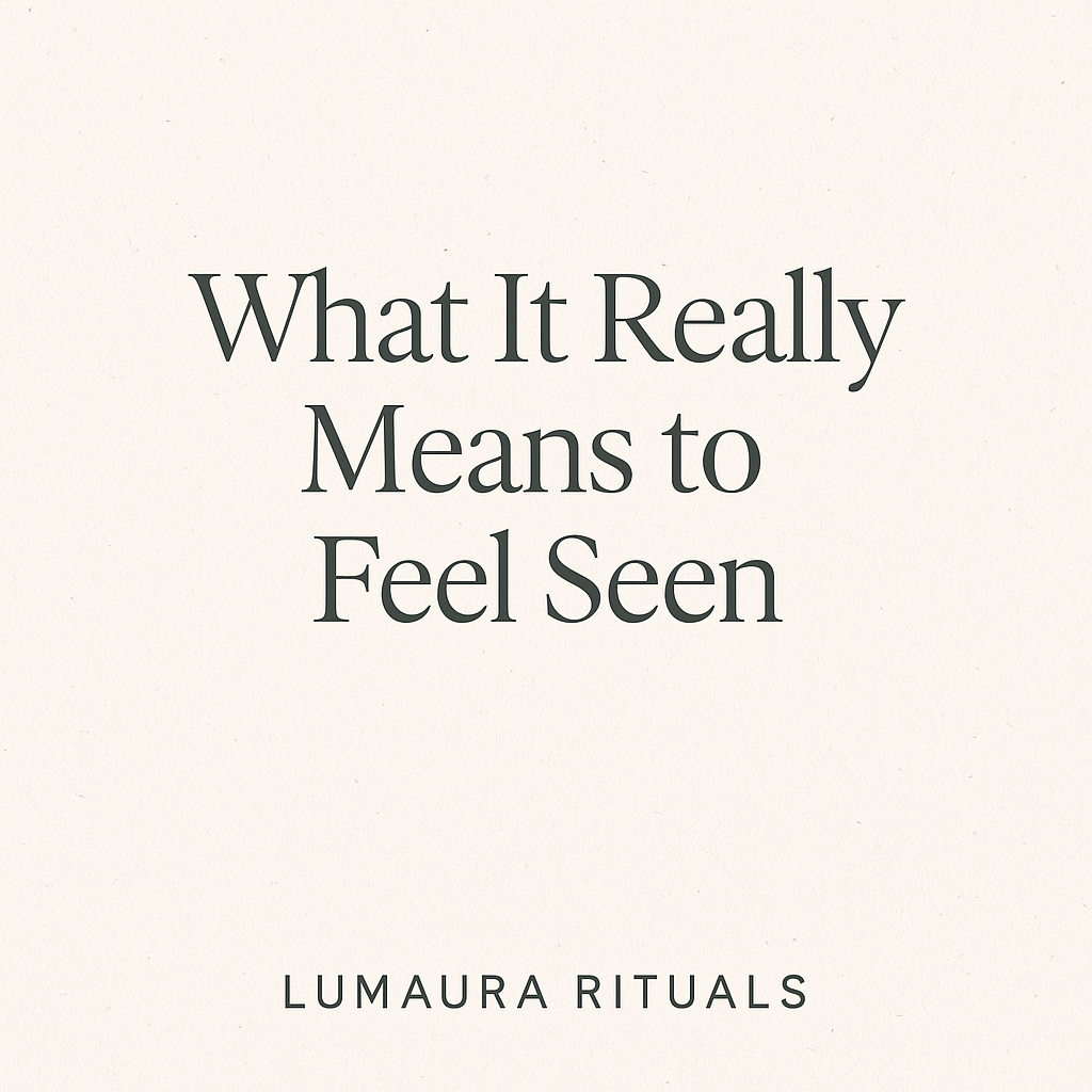 What It Really Means to Feel Seen